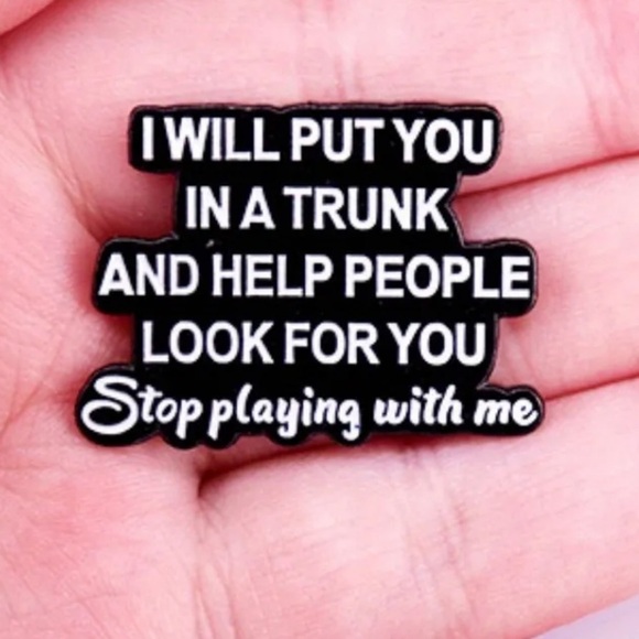 3/$25 “I Will Put You In A Trunk And Help People Look For You” Funny Pin Unisex - Picture 3 of 8